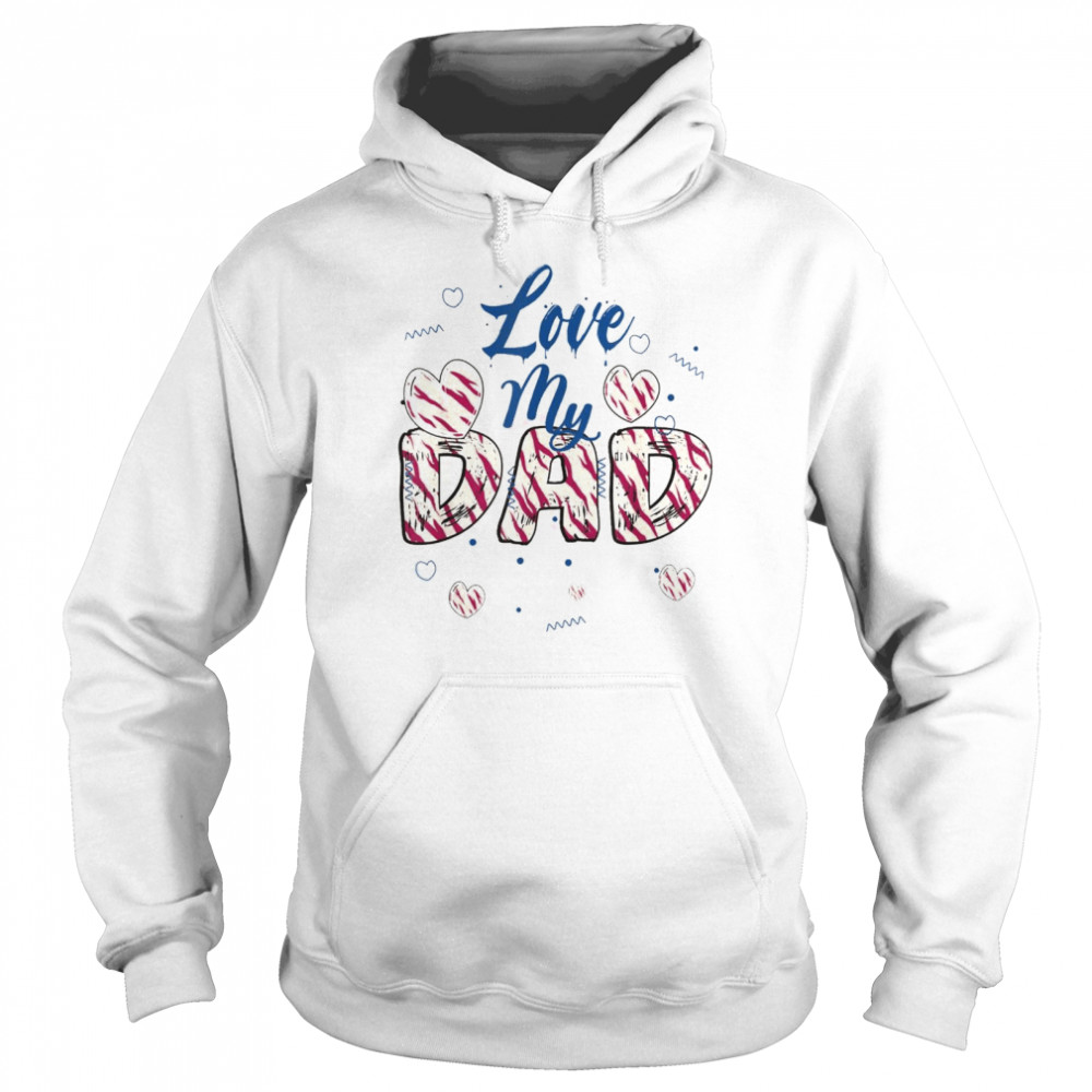 I Love My Dad Father’s Day Daddy Papa T- Unisex Hoodie