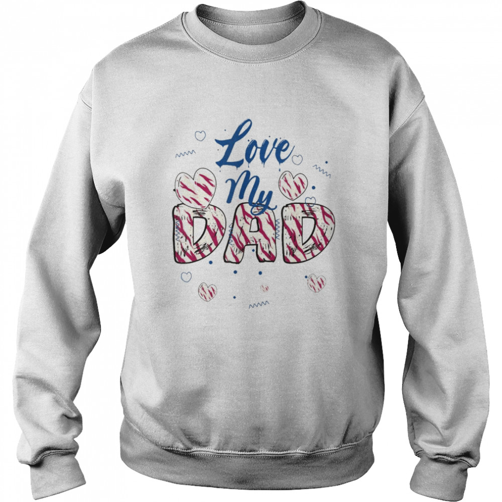 I Love My Dad Father’s Day Daddy Papa T- Unisex Sweatshirt