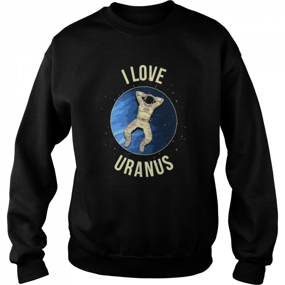 I Love Uranus Shirt Unisex Sweatshirt