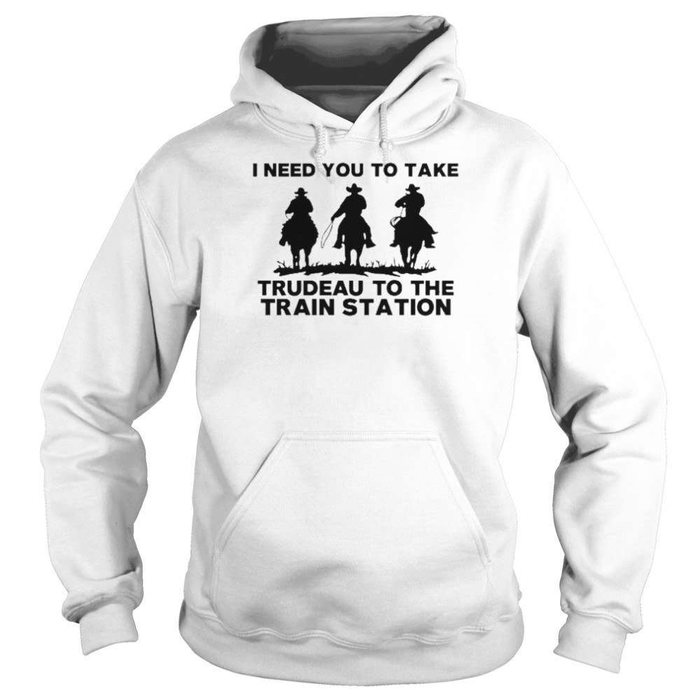 I Need To Take Trudeau To The Train Station Shirt Unisex Hoodie