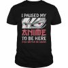 I Paused My Anime To Be Heren Boys Girls Shirt Classic Men's T-shirt