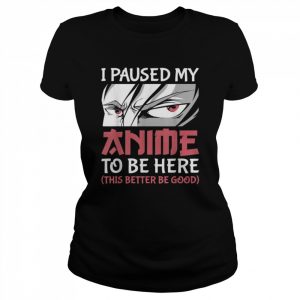 I Paused My Anime To Be Heren Boys Girls Shirt Classic Women's T-shirt