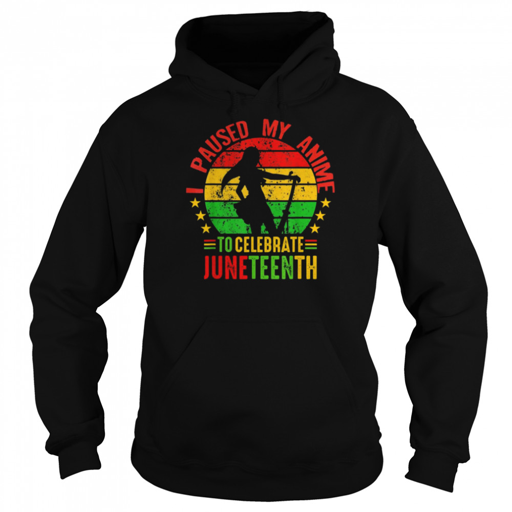 I Paused My Anime To Celebrate Juneteenth Shirt Unisex Hoodie