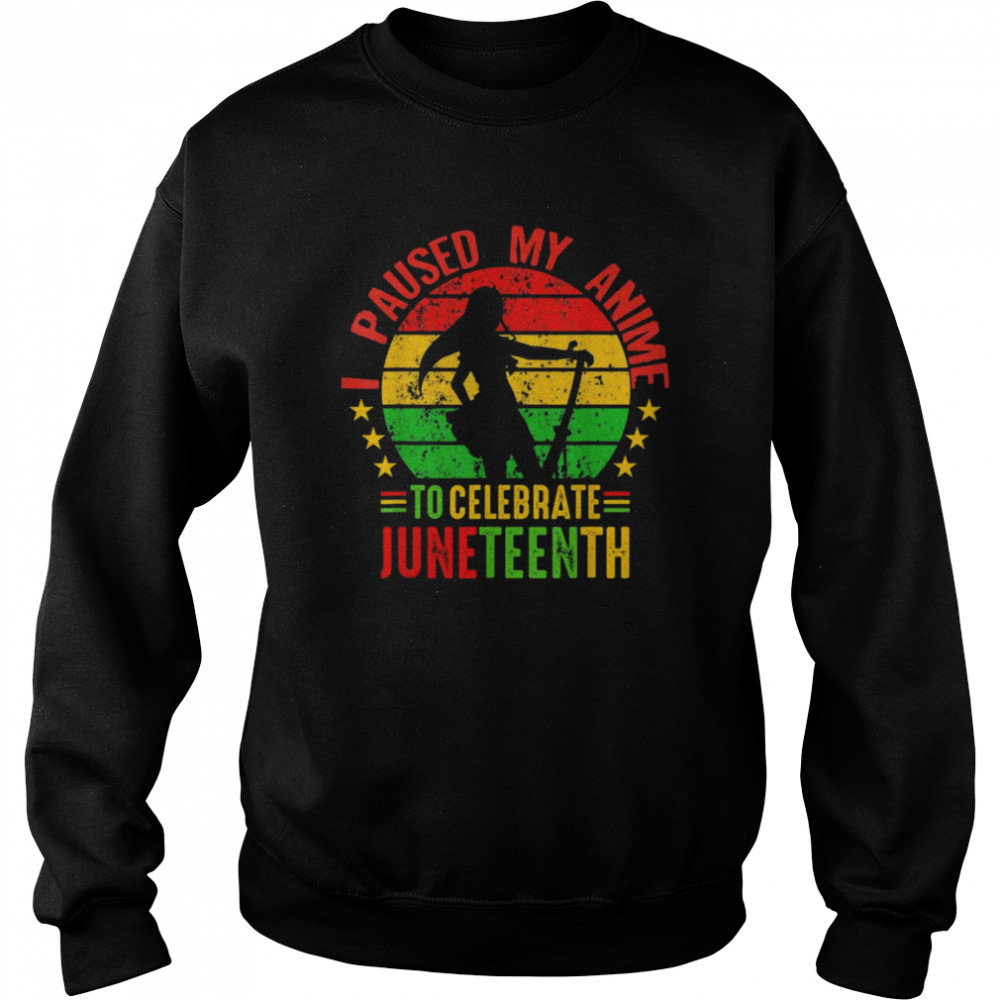 I Paused My Anime To Celebrate Juneteenth Shirt Unisex Sweatshirt