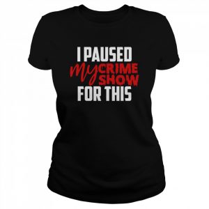 I Paused My Crime Show For This  Classic Women's T-shirt