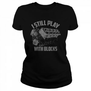 I Still Play With Blocks Racing Shirt Maintenance Man Shirt Classic Women's T-shirt