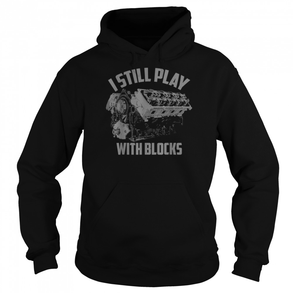 I Still Play With Blocks Racing Shirt Maintenance Man Shirt Unisex Hoodie