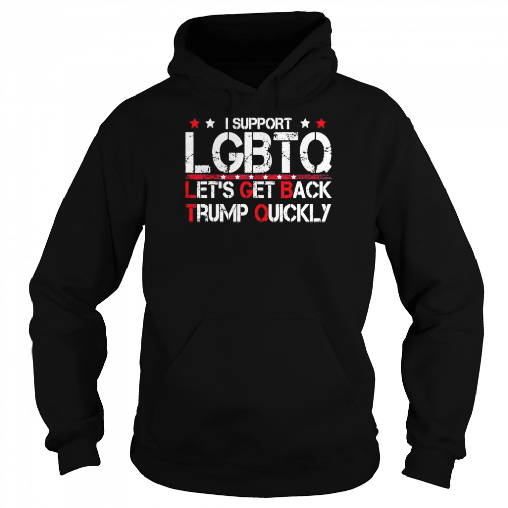 I Support LGBTQ Let’s Get Back Trump Quickly T-Shirt Unisex Hoodie