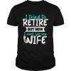 I Tried To Retire But Now I Work For My Wife Shirt Classic Men's T-shirt