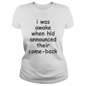 I Was Awake When Hld Announced Thier Come-back Shirt Classic Women's T-shirt