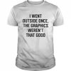 I Went Outside Once The Graphics Weren’t That Good Shirt Classic Men's T-shirt