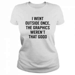 I Went Outside Once The Graphics Weren’t That Good Shirt Classic Women's T-shirt