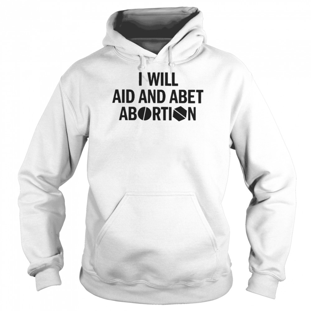 I Will Aid And Abet Abortion Shirt Unisex Hoodie