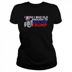 I Wish I Was Old Enough To Vote For Trump Shirt Classic Women's T-shirt