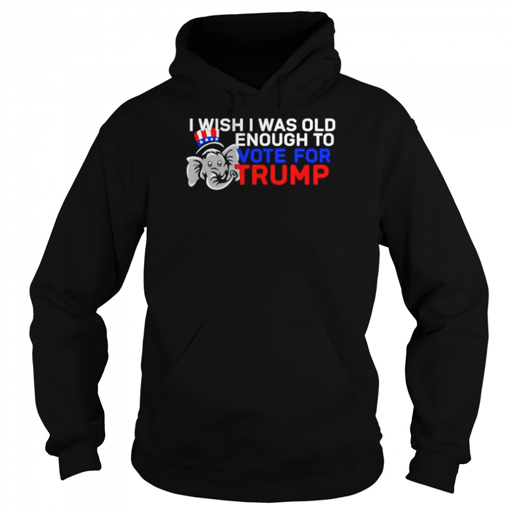 I Wish I Was Old Enough To Vote For Trump Shirt Unisex Hoodie