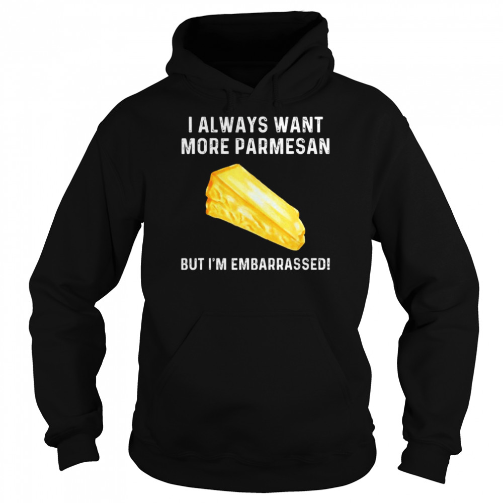 I always want more parmesan but I’m embarrassed  Unisex Hoodie