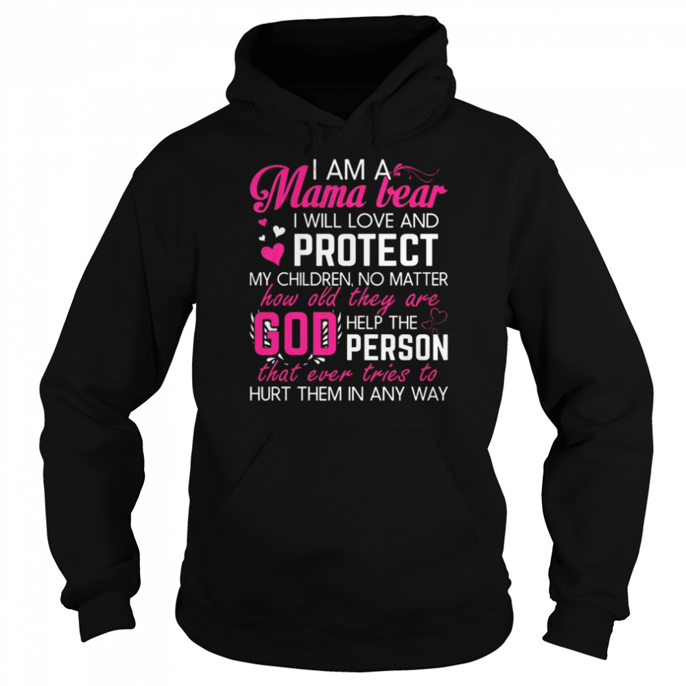 I am a Mama bear I will love and protect my children no matter how old they are god help the person  Unisex Hoodie