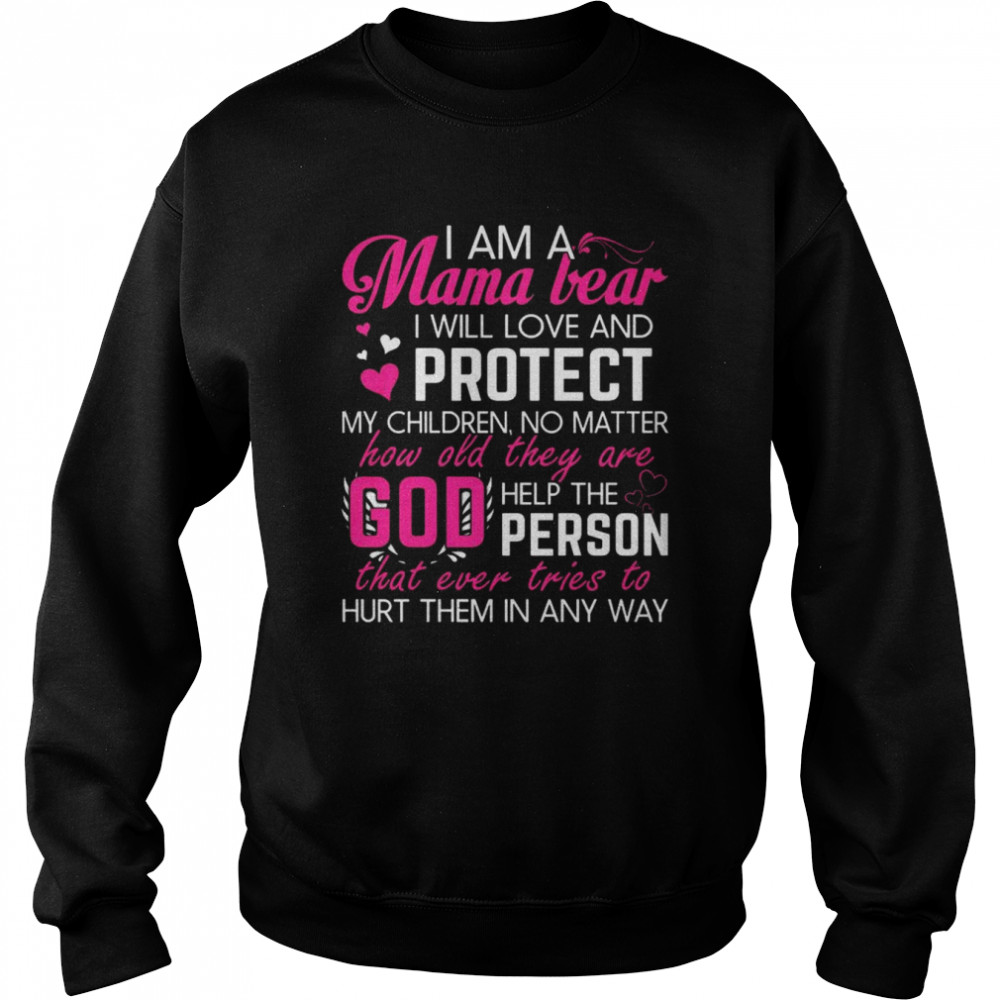 I am a Mama bear I will love and protect my children no matter how old they are god help the person  Unisex Sweatshirt