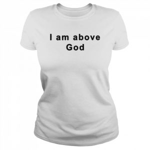 I am above god  Classic Women's T-shirt