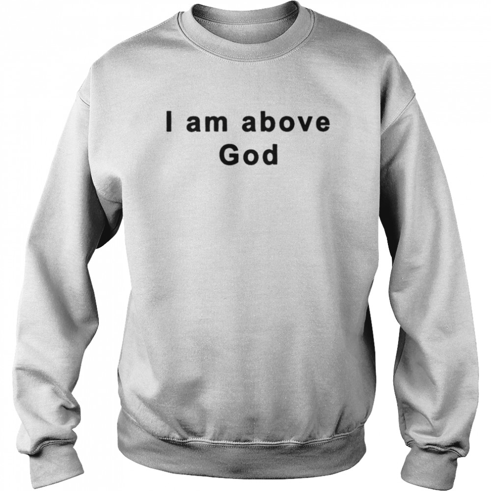 I am above god  Unisex Sweatshirt