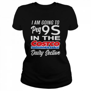 I am going to peg 9s in the costco wholesale dairy section  Classic Women's T-shirt