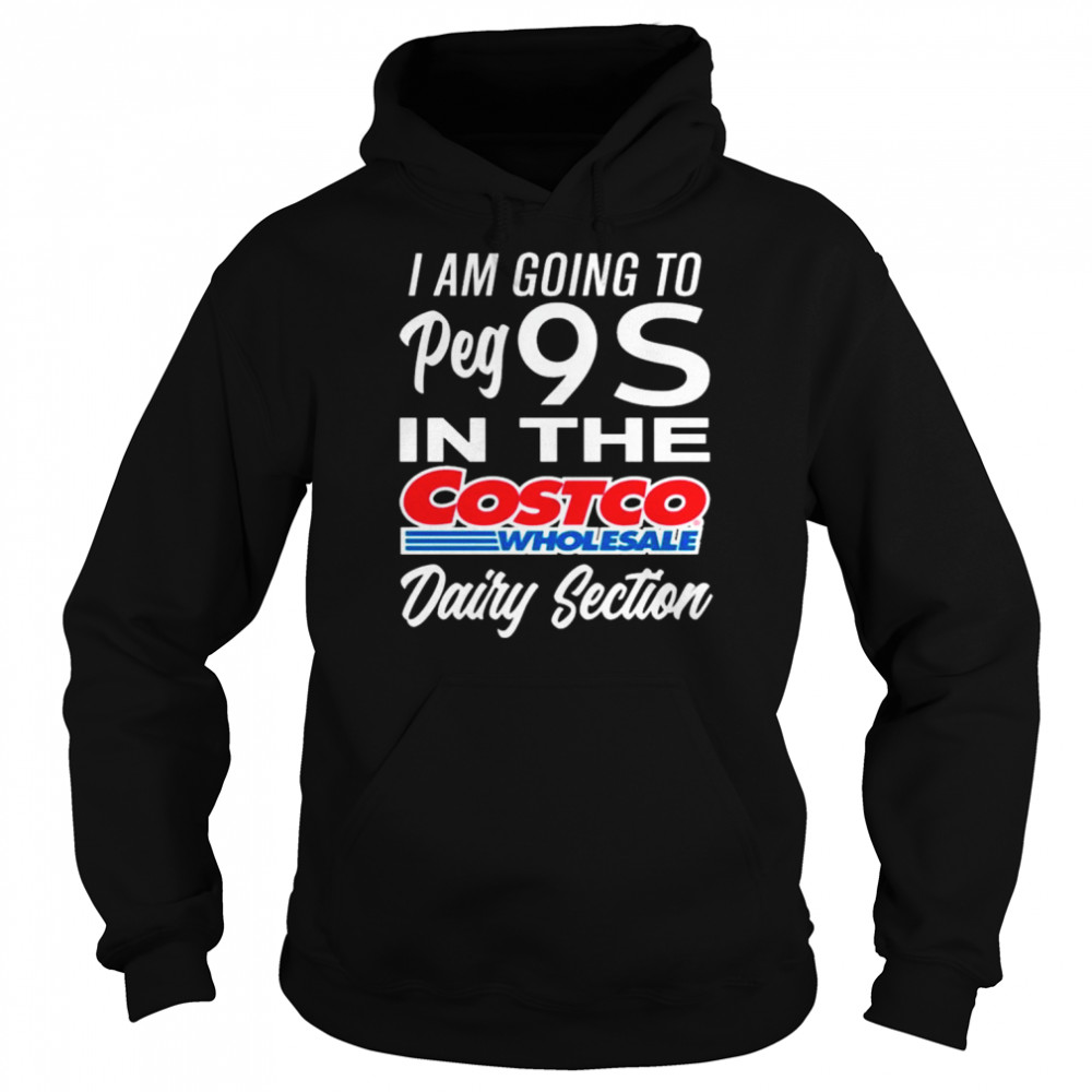 I am going to peg 9s in the costco wholesale dairy section  Unisex Hoodie