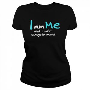 I am me and I won’t change for anyone  Classic Women's T-shirt