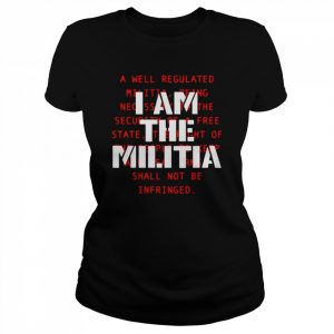 I am the militia a well regulated  Classic Women's T-shirt