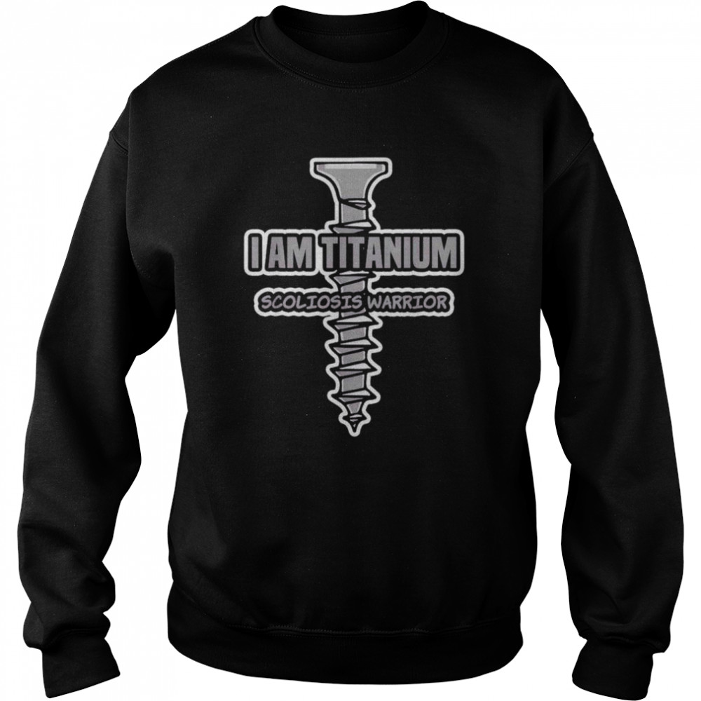 I am titanium scoliosis warrior  Unisex Sweatshirt