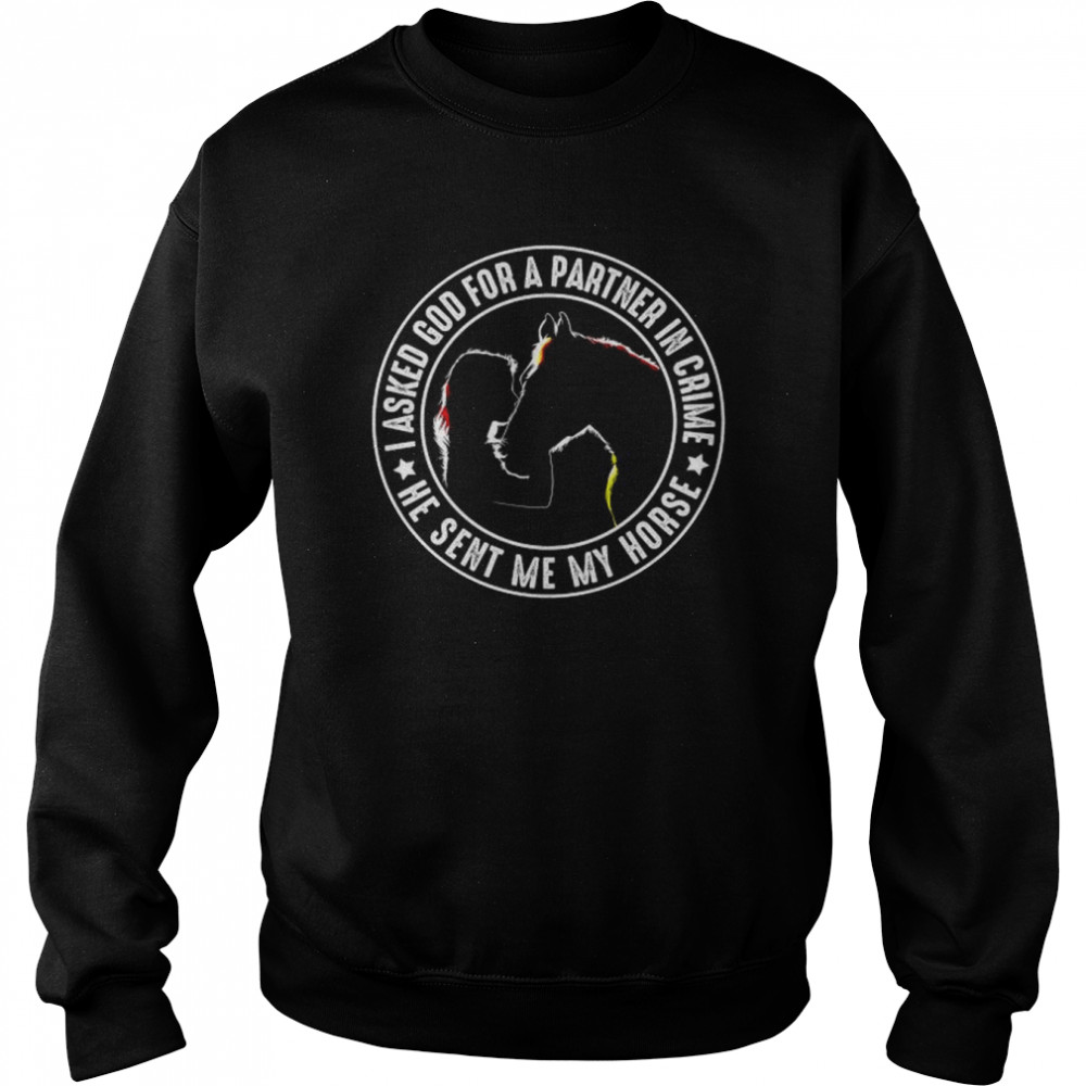 I asked God for a partner in crime he sent me my horse  Unisex Sweatshirt