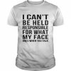 I can’t be held responsible for what my face does when you talk  Classic Men's T-shirt