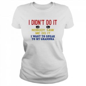 I didn’t do it nobody saw me do it I want to speak to my grandma  Classic Women's T-shirt