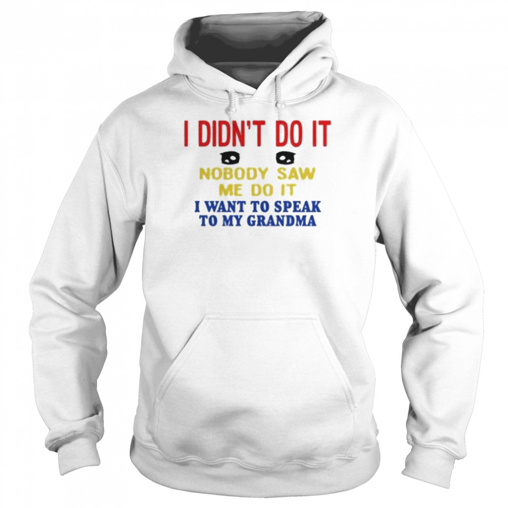 I didn’t do it nobody saw me do it I want to speak to my grandma  Unisex Hoodie