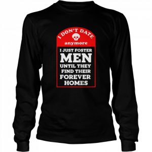 I don’t date anymore I just foster men  Long Sleeved T-shirt