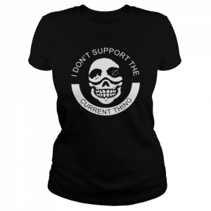 I don’t support the current thing  Classic Women's T-shirt