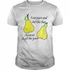 I eat pears and shit like that shoutout to all the pear unisex T- Classic Men's T-shirt