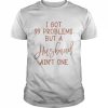 I got 99 problems but a husband friend divorcement celebration bestie  Classic Men's T-shirt