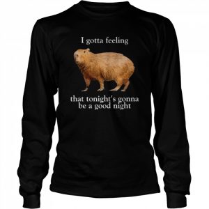 I gotta feeling that tonight’s gonna be a good night  Long Sleeved T-shirt