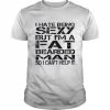 I hate being sexy but I’m a fat bearded man so I can’t help it  Classic Men's T-shirt