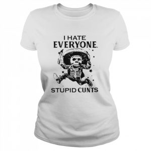 I hate everyone stupid cunts unisex T- Classic Women's T-shirt