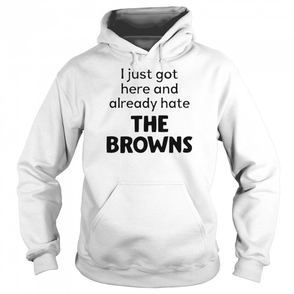 I just got here and already hate the browns  Unisex Hoodie