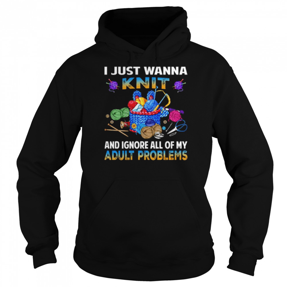 I just wanna knit and ignore all of my adult problems  Unisex Hoodie