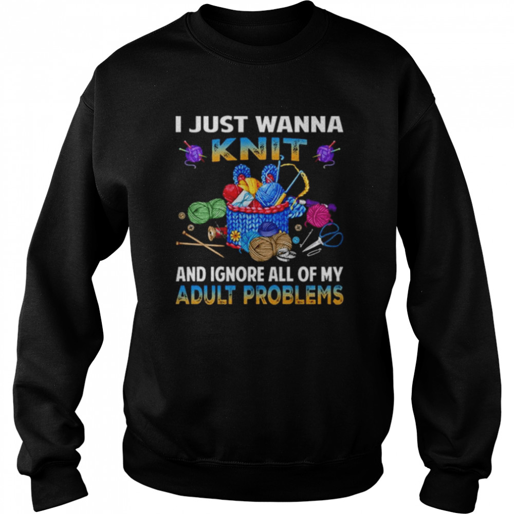 I just wanna knit and ignore all of my adult problems  Unisex Sweatshirt