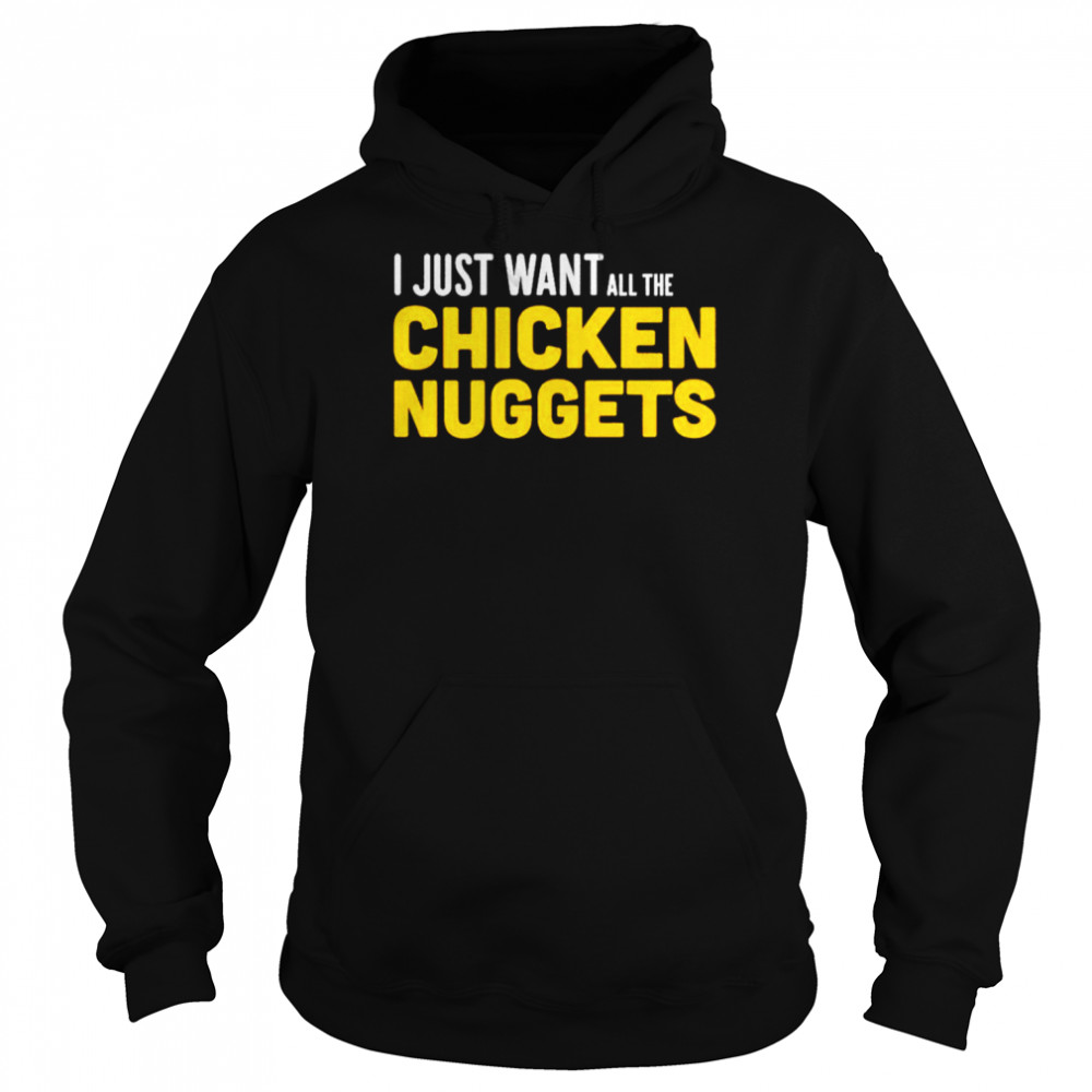 I just want all the Chicken Nuggets  Unisex Hoodie