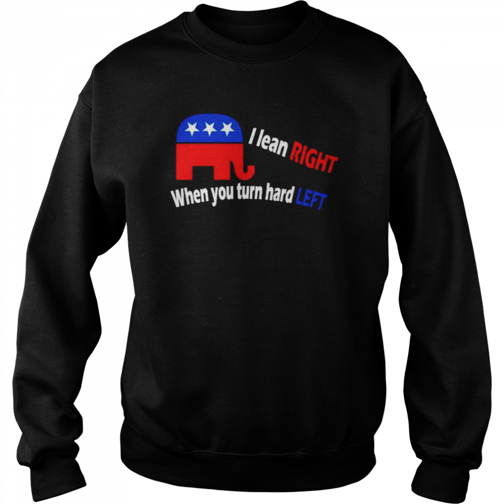 I lean right when you turn hard left  Unisex Sweatshirt