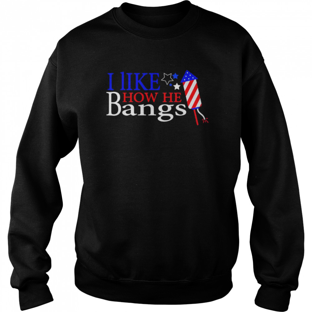 I like How He Bangs T-Shirt Unisex Sweatshirt