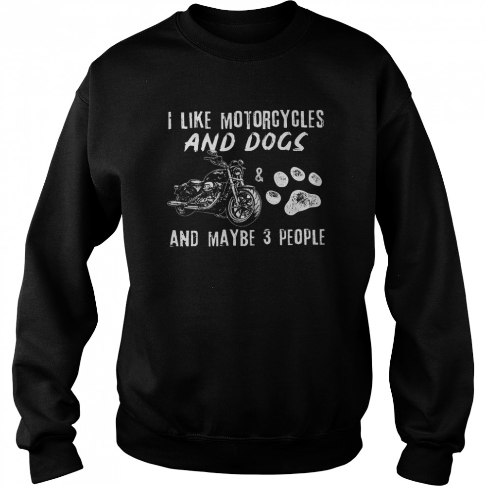 I like motorcycles and dogs and maybe 3 people  Unisex Sweatshirt