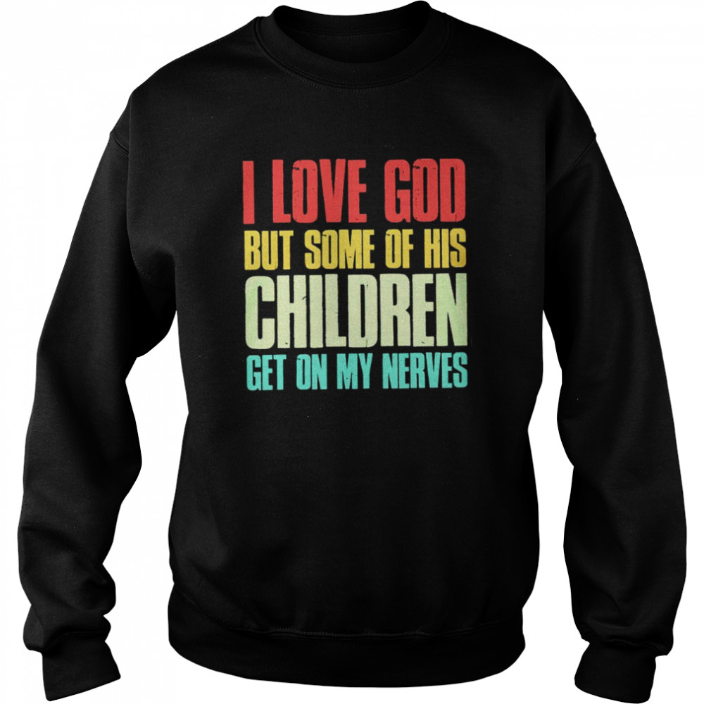 I love God but some of his children get on my nerves  Unisex Sweatshirt