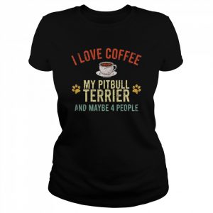 I love coffee my pitbull terrier and maybe 4 people  Classic Women's T-shirt