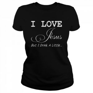 I love jesus but I drink a little  Classic Women's T-shirt